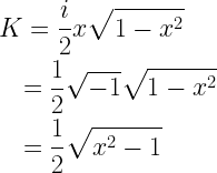 \begin{gathered}   K = \frac{i}{2}x\sqrt {1 - {x^2}}  \hfill \\   \quad  = \frac{1}{2}\sqrt { - 1} \sqrt {1 - {x^2}}  \hfill \\   \quad  = \frac{1}{2}\sqrt {{x^2} - 1}  \hfill \\  \end{gathered}  