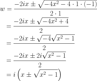 \begin{gathered}   w = \frac{{ - 2ix \pm \sqrt { - 4{x^2} - 4 \cdot 1 \cdot ( - 1)} }}{{2 \cdot 1}} \hfill \\   \quad  = \frac{{ - 2ix \pm \sqrt { - 4{x^2} + 4} }}{2} \hfill \\   \quad  = \frac{{ - 2ix \pm \sqrt { - 4} \sqrt {{x^2} - 1} }}{2} \hfill \\   \quad  = \frac{{ - 2ix \pm 2i\sqrt {{x^2} - 1} }}{2} \hfill \\   \quad  = i\left( {x \pm \sqrt {{x^2} - 1} } \right) \hfill \\  \end{gathered}  