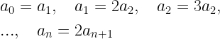 \begin{gathered}   {a_0} = {a_1},\quad {a_1} = 2{a_2},\quad {a_2} = 3{a_2}, \hfill \\   ...,\quad {a_n} = 2{a_{n + 1}} \hfill \\ \end{gathered} 