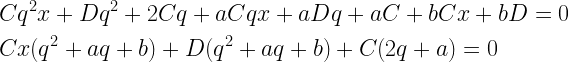\begin{gathered}   C{q^2}x + D{q^2} + 2Cq + aCqx + aDq + aC + bCx + bD = 0 \hfill \\   Cx({q^2} + aq + b) + D({q^2} + aq + b) + C(2q + a) = 0 \hfill \\ \end{gathered} 