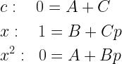 \begin{gathered}   c:\quad 0 = A + C \hfill \\   x:\quad 1 = B + Cp \hfill \\   {x^2}:\;\;0 = A + Bp \hfill \\ \end{gathered}  