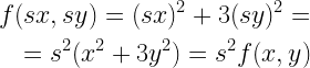 \begin{gathered}   f(sx,sy) = {(sx)^2} + 3{(sy)^2} =  \hfill \\ \quad  = {s^2}({x^2} + 3{y^2}) = {s^2}f(x,y) \hfill \\ \end{gathered}  