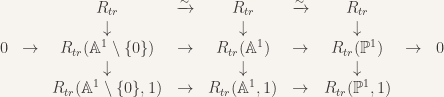 \begin{matrix} & & R_{tr} & \xrightarrow{\sim} & R_{tr} & \xrightarrow{\sim} & R_{tr} & &\\ & & \downarrow &  & \downarrow & & \downarrow & &\\0 & \rightarrow & R_{tr}(\mathbb{A}^1\setminus\{0\}) & \rightarrow & R_{tr}(\mathbb{A}^1) & \rightarrow & R_{tr}(\mathbb{P}^1) &\rightarrow  & 0 \\ & & \downarrow &  & \downarrow & & \downarrow & &\\ & & R_{tr}(\mathbb{A}^1\setminus\{0\},1) & \rightarrow & R_{tr}(\mathbb{A}^1, 1) & \rightarrow & R_{tr}(\mathbb{P}^1,1) & &\end{matrix}