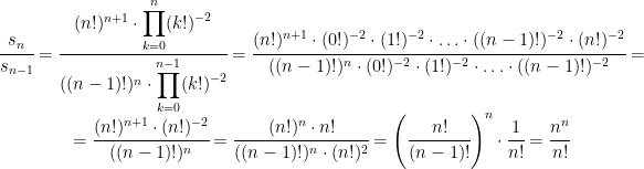 \begin{matrix} \cfrac{s_n}{s_{n-1}}=\cfrac{(n!)^{n+1} \cdot \displaystyle{\prod_{k=0}^n (k!)^{-2}}}{((n-1)!)^n \cdot \displaystyle{\prod_{k=0}^{n-1} (k!)^{-2}}}=\cfrac{(n!)^{n+1} \cdot (0!)^{-2} \cdot (1!)^{-2} \cdot \ldots \cdot ((n-1)!)^{-2} \cdot (n!)^{-2}}{((n-1)!)^n \cdot (0!)^{-2} \cdot (1!)^{-2} \cdot \ldots \cdot ((n-1)!)^{-2}}= \\ =\cfrac{(n!)^{n+1} \cdot (n!)^{-2}}{((n-1)!)^n}=\cfrac{(n!)^n \cdot n!}{((n-1)!)^n \cdot (n!)^2}=\left ( \cfrac{n!}{(n-1)!} \right )^n \cdot \cfrac{1}{n!}=\cfrac{n^n}{n!} \end{matrix}