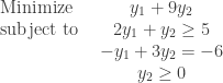 \begin{matrix} \text{Minimize } &y_1 + 9y_2 \\ \text{ subject to } &2y_1 + y_2 \geq 5 \\ &-y_1 + 3y_2 = -6\\ &y_2 \geq 0 \end{matrix}
