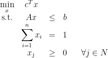 \begin{matrix}  \displaystyle \min_x & c^T x & & & \\  \textrm{s.t.} & A x & \leq & b & & \\  & \displaystyle \sum_{i=1}^{n} x_i & = & 1 & & \\  & x_j & \geq & 0 & & \forall j \in N  \end{matrix}