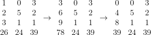 \begin{matrix}  1&0&3\\  2&5&2\\  3&1&1\\  26&24&39  \end{matrix}~\to~\begin{matrix}  3&0&3\\  6&5&2\\  9&1&1\\  78&24&39  \end{matrix}~\to~\begin{matrix}  0&0&3\\  4&5&2\\  8&1&1\\  39&24&39  \end{matrix}