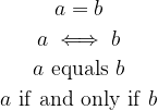 \begin{matrix}  a = b  \\[2pt]  a \iff b  \\[2pt]  a ~\mathrm{equals}~ b  \\[2pt]  a ~\mathrm{if~and~only~if}~ b  \end{matrix}
