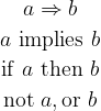 \begin{matrix}  a \Rightarrow b  \\[2pt]  a ~\mathrm{implies}~ b  \\[2pt]  \mathrm{if}~ a ~\mathrm{then}~ b  \\[2pt]  \mathrm{not}~ a, \mathrm{or}~ b  \end{matrix}