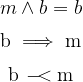\begin{matrix}  m \land b = b  \\[6pt]  \mathrm{b} \implies \mathrm{m}  \\[6pt]  \mathrm{b} ~-\!\!\!< \mathrm{m}  \end{matrix}