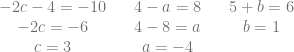 \begin{matrix} -2c-4 = -10 && 4-a = 8 && 5+b = 6\\ -2c = -6 && 4-8 = a && b = 1\\ c = 3 && a = -4 \end{matrix}
