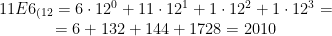 \begin{matrix} 11E6_{(12}=6 \cdot 12^0+11 \cdot 12^1+1 \cdot 12^2+1 \cdot 12^3= \\ = 6+132+144+1728=2010 \end{matrix}