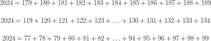 \begin{matrix} 2024=179+180+181+182+183+184+185+186+187+188+189 \\ \\ 2024=119+120+121+122+123+\ldots+130+131+132+133+134 \\ \\ 2024=77+78+79+80+81+82+\ldots+94+95+96+97+98+99 \end{matrix}