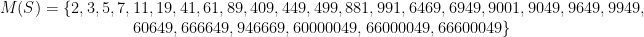 \begin{matrix} M(S)=\{ 2,3,5,7,11,19,41,61,89,409,449,499,881,991,6469,6949,9001,9049,9649,9949, \\ 60649,666649,946669,60000049,66000049,66600049 \} \end{matrix}
