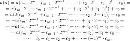\begin{matrix} a(n)=a(c_m\cdot 2^m+c_{m-1}\cdot 2^{m-1}+\cdots+c_2\cdot 2^2+c_1\cdot 2^1+c_0)= \\ =a(c_m\cdot 2^m+c_{m-1}\cdot 2^{m-1}+\cdots+c_2\cdot 2^2+c_1\cdot 2^1)+c_0= \\ =a(2(c_m\cdot 2^{m-1}+c_{m-1}\cdot 2^{m-2}+\cdots+c_2\cdot 2+c_1))+c_0= \\ =-a(c_m\cdot 2^{m-1}+c_{m-1}\cdot 2^{m-2}+\cdots+c_2\cdot 2+c_1)+c_0= \\ =-a(c_m\cdot 2^{m-1}+c_{m-1}\cdot 2^{m-2}+\cdots+c_2\cdot 2)-c_1+c_0= \\ =a(c_m\cdot 2^{m-2}+c_{m-1}\cdot 2^{m-3}+\cdots+c_2)-c_1+c_0= \\ =\cdots=c_0-c_1+c_2-c_3+\cdots+(-1)^m\cdot c_m, \end{matrix}