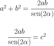 \begin{matrix} a^2+b^2=\cfrac{2ab}{\mbox{sen}(2 \alpha)} \\ \\ \cfrac{2ab}{\mbox{sen}(2 \alpha)}=c^2 \end{matrix}