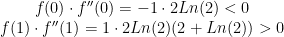\begin{matrix} f(0) \cdot f^{\prime \prime} (0)=-1 \cdot 2 Ln(2) < 0 \\ f(1) \cdot f^{\prime \prime} (1)=1 \cdot 2 Ln(2) (2+Ln(2)) > 0 \end{matrix}