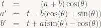 \begin{matrix} t & = & (a+b) \cos(\theta) \\ a' & = & t - b (\cos(\theta) + \sin(\theta)) \\ b' & = & t + a (\sin(\theta) - \cos(\theta)) \end{matrix}