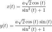 \begin{matrix} x(t)=\cfrac{a \sqrt{2} \cos{(t)}}{\sin ^2 {(t})+1} \\ \\ y(t)=\cfrac{a \sqrt{2} \cos{(t)} \sin{(t)}}{\sin ^2 {(t})+1} \end{matrix}