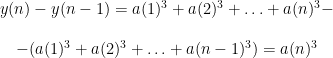 \begin{matrix} y(n)-y(n-1)=a(1)^3+a(2)^3+ \ldots + a(n)^3- \\ \\ -(a(1)^3+a(2)^3+ \ldots + a(n-1)^3)=a(n)^3 \end{matrix}