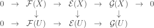 \begin{matrix}0 & \to & \mathcal{F}(X) & \to & \mathcal{E}(X) & \to & \mathcal{G}(X) & \to & 0\\ & & \downarrow & & \downarrow & & \downarrow & & \\ 0 & \to & \mathcal{F}(U) & \to & \mathcal{E}(U) & \to & \mathcal{G}(U) & & \end{matrix}