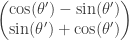 \begin{pmatrix} \cos(\theta')- \sin(\theta') \\  \sin(\theta') +\cos(\theta') \end{pmatrix} 