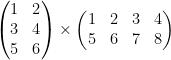 \begin{pmatrix} {1} & {2} \\ {3} & {4} \\ {5} & {6} \end{pmatrix} \times \begin{pmatrix} {1} &{2} &{3} &{4} \\ {5} &{6} &{7} &{8}\end{pmatrix} 