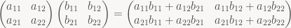 \begin{pmatrix} a_{11} & a_{12} \\ a_{21} & a_{22} \end{pmatrix} \begin{pmatrix} b_{11} & b_{12} \\ b_{21} & b_{22} \end{pmatrix} = \begin{pmatrix} a_{11} b_{11} + a_{12} b_{21} & a_{11} b_{12} + a_{12} b_{22} \\ a_{21} b_{11} + a_{22} b_{21} & a_{21} b_{12} + a_{22} b_{22} \end{pmatrix}