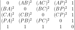 \begin{vmatrix} 0 & (AB)^2 & (AC)^2 & (AP)^2 & 1 \\ (BA)^2 & 0 & (BC)^2 & (BP)^2 & 1 \\ (CA)^2 & (CB)^2 & 0 & (CP)^2 & 1 \\ (PA)^2 & (PB)^2 & (PC)^2 & 0 & 1 \\ 1 & 1 & 1 & 1 & 0 \end{vmatrix}