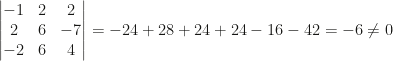 \begin{vmatrix}-1&2&2\\2&6&-7\\-2&6&4\end{vmatrix}=-24+28+24+24-16-42=-6\neq0