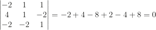 \begin{vmatrix}-2&1&1\\4&1&-2\\-2&-2&1\end{vmatrix}=-2+4-8+2-4+8=0