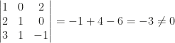 \begin{vmatrix}1&0&2\\2&1&0\\3&1&-1\end{vmatrix}=-1+4-6=-3\neq0