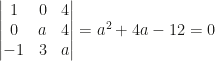 \begin{vmatrix}1&0&4\\0&a&4\\-1&3&a\end{vmatrix}=a^2+4a-12=0