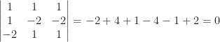 \begin{vmatrix}1&1&1\\1&-2&-2\\-2&1&1\end{vmatrix}=-2+4+1-4-1+2=0