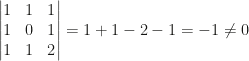 \begin{vmatrix}1&1&1\\1&0&1\\1&1&2\end{vmatrix}=1+1-2-1=-1\neq0