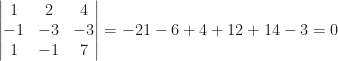 \begin{vmatrix}1&2&4\\-1&-3&-3\\1&-1&7\end{vmatrix}=-21-6+4+12+14-3=0