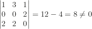 \begin{vmatrix}1&3&1\\0&0&2\\2&2&0\end{vmatrix}=12-4=8\neq0