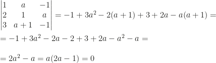 \begin{vmatrix}1&a&-1\\2&1&a\\3&a+1&-1\end{vmatrix}=-1+3a^2-2(a+1)+3+2a-a(a+1)=\\\\=-1+3a^2-2a-2+3+2a-a^2-a=\\\\=2a^2-a=a(2a-1)=0