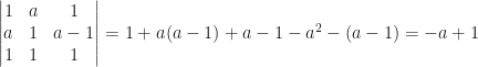 \begin{vmatrix}1&a&1\\a&1&a-1\\1&1&1\end{vmatrix}=1+a(a-1)+a-1-a^2-(a-1)=-a+1