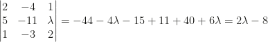 \begin{vmatrix}2&-4&1\\5&-11&\lambda\\1&-3&2\end{vmatrix}=-44-4\lambda-15+11+40+6\lambda=2\lambda-8