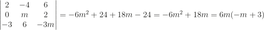 \begin{vmatrix}2&-4&6\\0&m&2\\-3&6&-3m\end{vmatrix}=-6m^2+24+18m-24=-6m^2+18m=6m(-m+3)