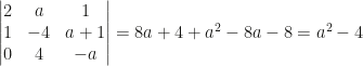 \begin{vmatrix}2&a&1\\1&-4&a+1\\0&4&-a\end{vmatrix}=8a+4+a^2-8a-8=a^2-4