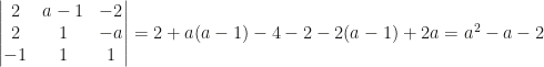 \begin{vmatrix}2&a-1&-2\\2&1&-a\\-1&1&1\end{vmatrix}=2+a(a-1)-4-2-2(a-1)+2a=a^2-a-2