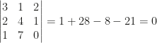 \begin{vmatrix}3&1&2\\2&4&1\\1&7&0\end{vmatrix}=1+28-8-21=0