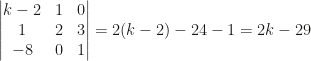 \begin{vmatrix}k-2&1&0\\1&2&3\\-8&0&1\end{vmatrix}=2(k-2)-24-1=2k-29
