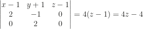 \begin{vmatrix}x-1&y+1&z-1\\2&-1&0\\0&2&0\end{vmatrix}=4(z-1)=4z-4