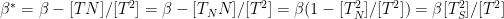 \beta^* = \beta - [TN] /[T^2] = \beta - [T_N N] /[T^2]=\beta (1-[T_N^2]/[T^2])= \beta [T_S^2]/[T^2]