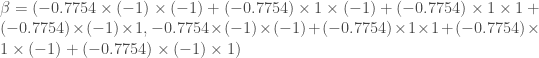 \beta = (-0.7754 \times (-1) \times (-1) + (-0.7754) \times 1 \times (-1) + (-0.7754) \times 1 \times 1 + (-0.7754) \times (-1) \times 1, -0.7754 \times (-1) \times (-1) + (-0.7754) \times 1 \times 1 + (-0.7754) \times 1 \times (-1) + (-0.7754) \times (-1) \times 1)