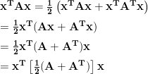 \bf{x^TAx} = \frac{1}{2} \left ( \bf{x^TAx} + \bf{x^TA^Tx} \right ) \\[6 pt] = \frac{1}{2} \bf{x^T} (\bf{Ax} + \bf{A^Tx}) \\[6 pt] = \frac{1}{2} \bf{x^T} (\bf{A} + \bf{A^T}) \bf{x} \\[6 pt] = \bf{x^T} \left [ \frac{1}{2}(\bf{A} + \bf{A^T}) \right ] \bf{x} 