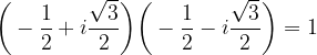 \bigg(-\dfrac{1}{2}+i\dfrac{\sqrt{3}}{2}\bigg)\bigg(-\dfrac{1}{2}-i\dfrac{\sqrt{3}}{2}\bigg)=1